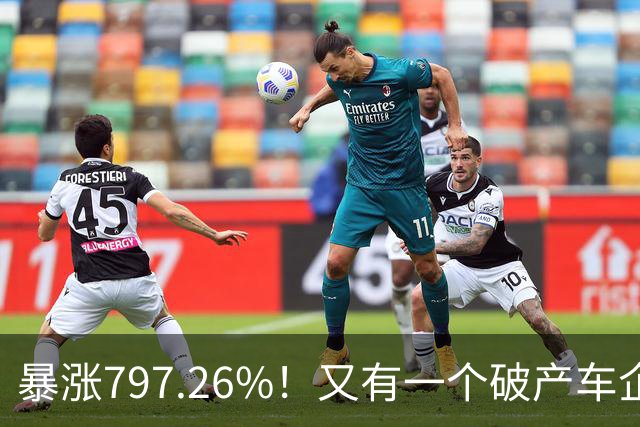 暴涨797.26%！又有一个破产车企要“复活”了？曾7年烧光254.6亿